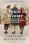 A Train in Winter: An Extraordinary Story of Women, Friendship and Survival in World War Two