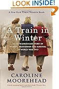 A Train in Winter: An Extraordinary Story of Women, Friendship and Survival in World War Two