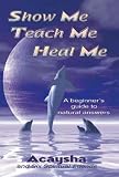Show Me Teach Me Heal Me