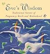 Eve's wisdom : traditional secrets of pregnancy, birth and motherhood.