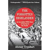 the forgotten highlander an incredible wwii story of survival in the pacific