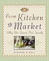 From Kitchen to Market (Sell Your Specialty Food: Market, Distribute & Profit from Your Kitchen Creation)