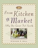 From Kitchen to Market (Sell Your Specialty Food: Market, Distribute & Profit from Your Kitchen Creation)