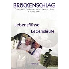 Br�ckenschlag. Zeitschrift f�r Sozialpsychiatrie, Literatur, Kunst / Lebensfl�sse. Lebensl�ufe: BD 20/2004
