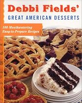 Debbi Fields' Great American Desserts: 100 Mouthwatering Easytoprepare Recipes
