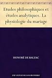 Etudes philosophiques et études analytiques. La physiologie du mariage (French Edition)