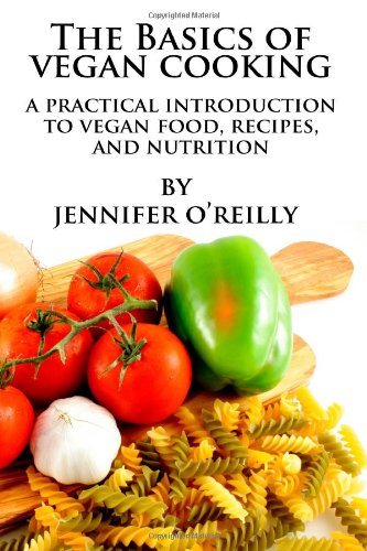 The Basics of Vegan Cooking: A Practical Introduction to Vegan Food, Recipes, and Nutrition