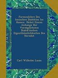 Formenlehre Des Ionischen Dialektes Im Homer, Nebst Einem Anhange Der Vorz�glichsten Dialektischen Eigenth�mlichkeiten Des Herodot - Carl Wilhelm Lucas