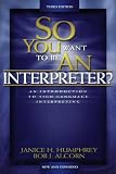 So You Want to Be an Interpreter: An Introduction to Sign Language Interpreting