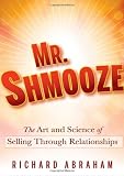 Mr. Shmooze: The Art and Science of Selling Through Relationships