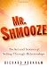 Mr. Shmooze: The Art and Science of Selling Through Relationships
