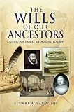 The wills of our ancestors : a guide to probate records for family and local historians
