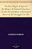 On the Origin of Species By Means of Natural Selection, or, the Preservation of Favoured Races in the Struggle for Life