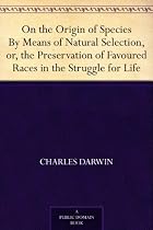 On the Origin of Species By Means of Natural Selection, or, the Preservation of Favoured Races in the Struggle for Life