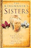 The Kingmaker's sisters : six powerful women in the Wars of the Roses