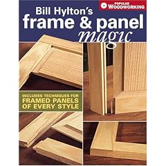 Bill Hylton's Frame and Panel Magic: Includes Techniques for Framed Panels of Every Style (Popular Woodworking)
