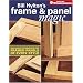 Bill Hylton's Frame and Panel Magic: Includes Techniques for Framed Panels of Every Style (Popular Woodworking)