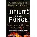 L'Utilit� de la Force : L'Art de la Guerre Aujourd'hui