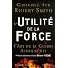 L'Utilit� de la Force : L'Art de la Guerre Aujourd'hui