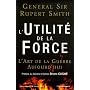 L'Utilit� de la Force : L'Art de la Guerre Aujourd'hui