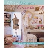 Where Women Create: Inspiring Work Spaces of Extraordinary Women ~ Jo Packham