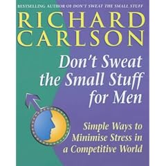 Don't Sweat the Small Stuff for Men: Simple Ways to Minimize Stress in a Competitive World