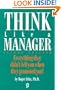 Think Like a Manager: Eveything They Didn't Tell You When They Promoted You!