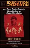 The Execution of Mayor Yin and Other Stories from the Great Proletarian Cultural Revolution