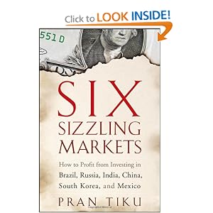 Six Sizzling Markets: How to Profit from Investing in Brazil, Russia, India, China, South... by Pran Tiku