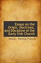 Essays on the Origin, Doctrines, and Discipline of the Early Irish Church