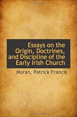 Essays on the Origin, Doctrines, and Discipline of the Early Irish Church