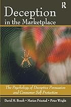 Deception In The Marketplace: The Psychology of Deceptive Persuasion and Consumer Self-Protection