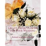 Create Paper Flowers for Your Wedding ~ Robert Morris