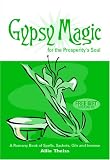 Gypsy Magic For The Prosperity's Soul: A Romany Book of Spells, Sachets, Oils and Incense