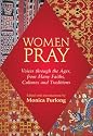Women Pray: Voices Through the Ages, from Many Faiths, Cultures, and Traditions