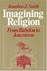 Imagining Religion: From Babylon to Jonestown (Chicago Studies in the History of Judaism)