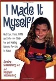 I Made It Myself!: Mud Cups, Pizza Puffs, and Over 100 Other Fun and Healthy Recipes for Kids to Make