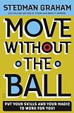Move Without the Ball: Put Your Skills and Your Magic to Work for You
