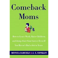 Comeback Moms: How to Leave Work, Raise Children, and Restart Your Career Even if You Haven't Had a Job in Years