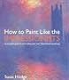 How to Paint Like the Impressionists: A Practical Guide to Re-Creating Your Own Impressionist Paintings