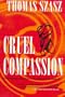 Cruel Compassion: Psychiatric Control of Society's Unwanted