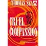 Cruel Compassion: Psychiatric Control of Society's Unwanted