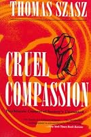 Cruel Compassion: Psychiatric Control of Society's Unwanted