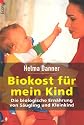 Biokost f&uuml;r mein Kind: Die biologische Ern&auml;hrung von S&auml;ugling und Kleinkind