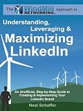 Windmill Networking: Understanding, Leveraging & Maximizing LinkedIn: An Unofficial, Step-by-Step Guide to Creating & Implementing Your LinkedIn Brand - Social Networking in a Web 2.0 World
