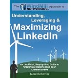WindmillNetworking:Understanding,Leveraging&MaximizingLinkedIn:AnUnofficial,Step-by-StepGuidetoCreating&ImplementingYourLinkedInBrand-SocialNetworkinginaWeb2.0World