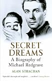 Secret Dreams: A BIOGRAPHY OF MICHAEL REDGRAVE: A Biography of Michael Redgrave