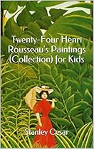 Twenty-Four Henri Rousseau's Paintings (Collection) for Kids Twenty-Four Henri Rousseau's Paintings (Collection) for Kids