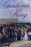 Gardener to the King : A Novel