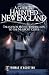 A Guide to Haunted New England: Tales from Mount Washington to the Newport Cliffs (The History Press)